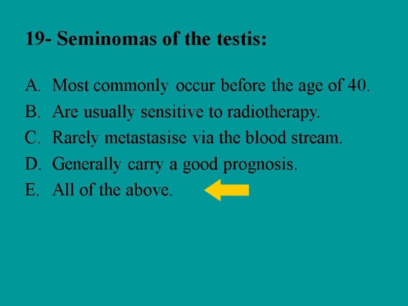 19- Seminomas of the testis: Most commonly occur before the age of 40. Are